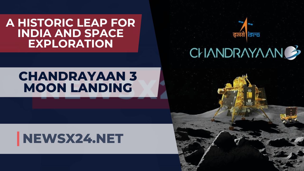 Chandrayaan 3 Moon Landing: A Historic Leap for India and Space Exploration